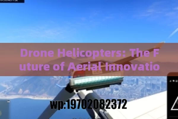 Drone Helicopters: The Future of Aerial Innovation and Everyday Convenience