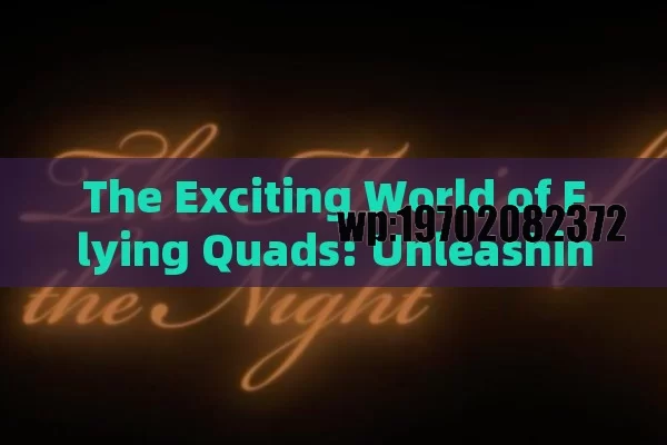 The Exciting World of Flying Quads: Unleashing the Skys Potential