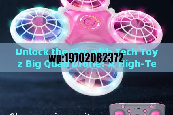 Unlock the Sky with Tech Toyz Big Quad Drone: A High-Tech Adventure for Kids