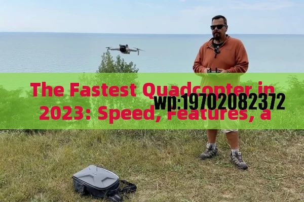 The Fastest Quadcopter in 2023: Speed, Features, and Why You Need One