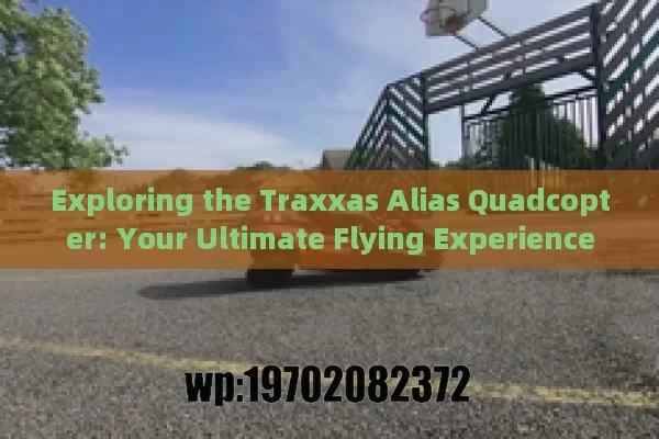 Exploring the Traxxas Alias Quadcopter: Your Ultimate Flying Experience