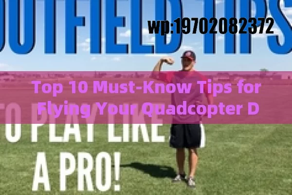 Top 10 Must-Know Tips for Flying Your Quadcopter Drone Like a Pro in the USA