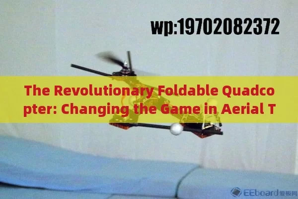 The Revolutionary Foldable Quadcopter: Changing the Game in Aerial Technology