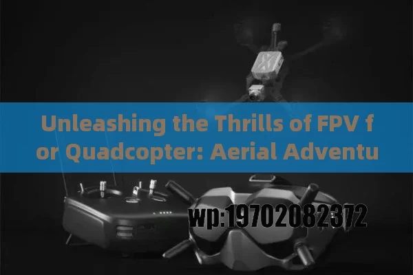 Unleashing the Thrills of FPV for Quadcopter: Aerial Adventures Await