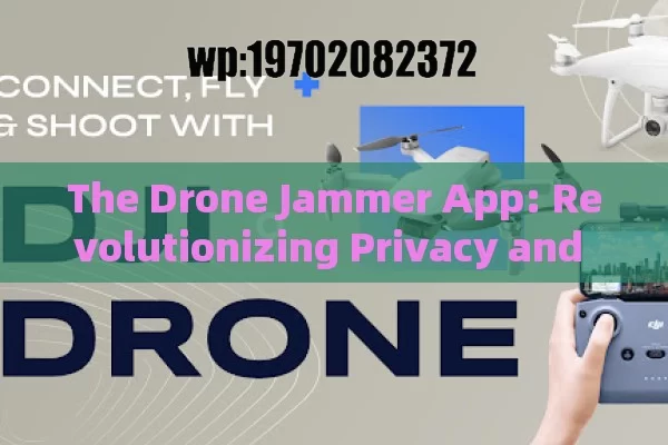 The Drone Jammer App: Revolutionizing Privacy and Security