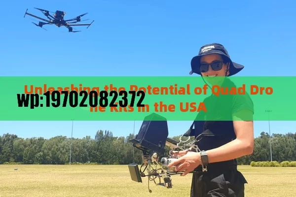 Unleashing the Potential of Quad Drone Kits in the USA