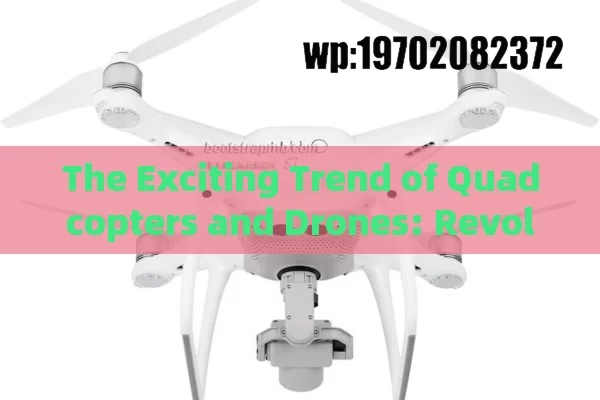 The Exciting Trend of Quadcopters and Drones: Revolutionizing Our Vision