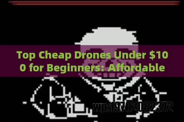 Top Cheap Drones Under $100 for Beginners: Affordable Flying Fun Without Breaking the Bank