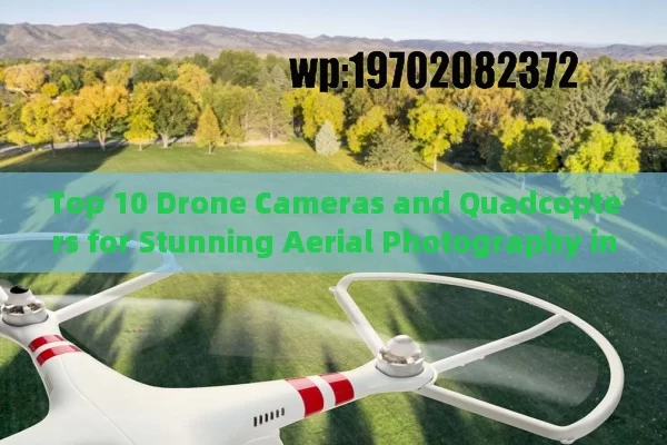 Top 10 Drone Cameras and Quadcopters for Stunning Aerial Photography in 2023