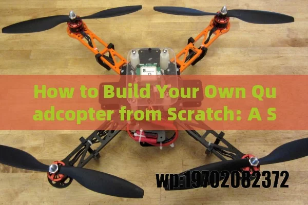 How to Build Your Own Quadcopter from Scratch: A Step-by-Step Guide for Beginners