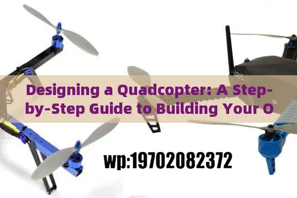 Designing a Quadcopter: A Step-by-Step Guide to Building Your Own Drone from Scratch