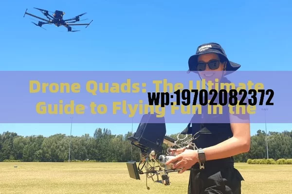 Drone Quads: The Ultimate Guide to Flying Fun in the USA