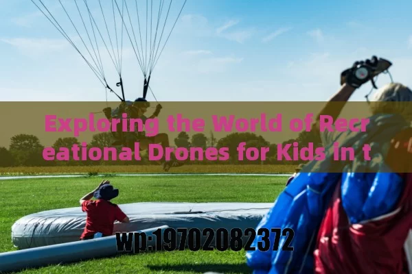 Exploring the World of Recreational Drones for Kids in the USA