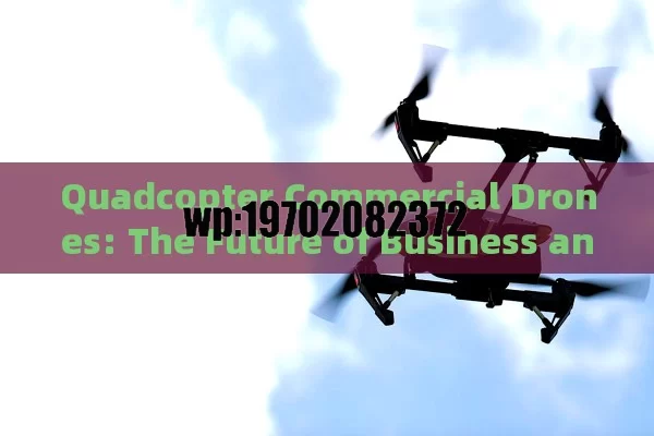 Quadcopter Commercial Drones: The Future of Business and Beyond