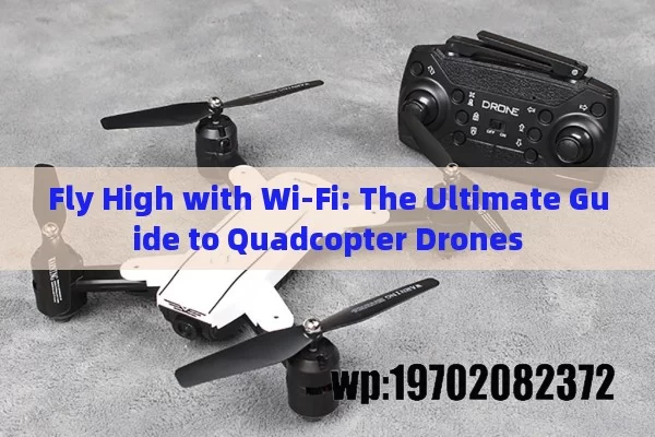 Fly High with Wi-Fi: The Ultimate Guide to Quadcopter Drones