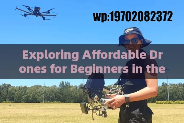 Exploring Affordable Drones for Beginners in the US