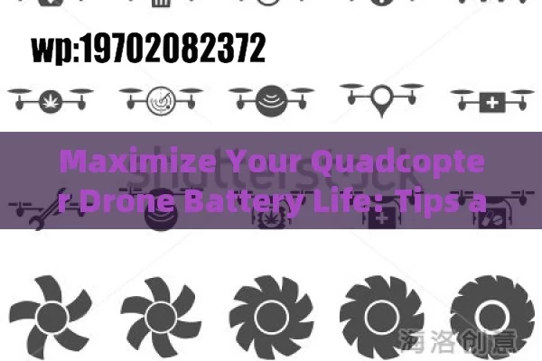 Maximize Your Quadcopter Drone Battery Life: Tips and Tricks for Longer Flights