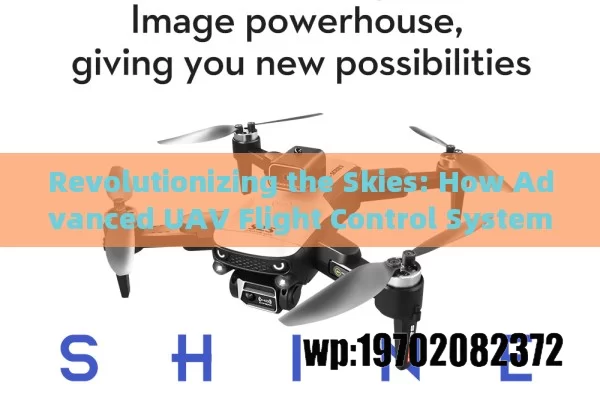 Revolutionizing the Skies: How Advanced UAV Flight Control Systems Are Changing the Game