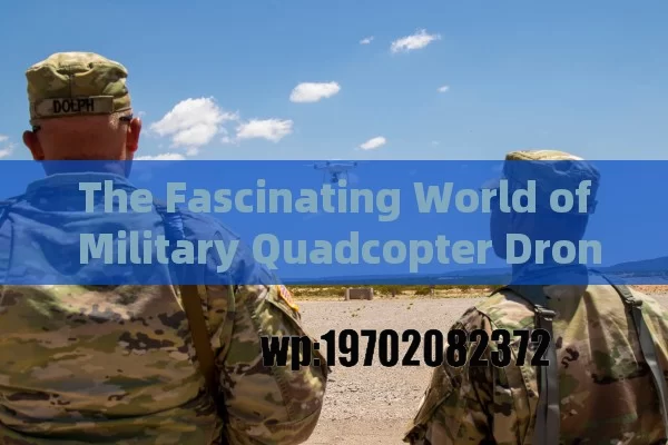 The Fascinating World of Military Quadcopter Drones in the US