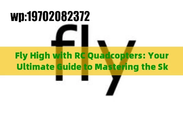 Fly High with RC Quadcopters: Your Ultimate Guide to Mastering the Skies