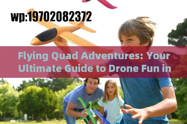 Flying Quad Adventures: Your Ultimate Guide to Drone Fun in the USA