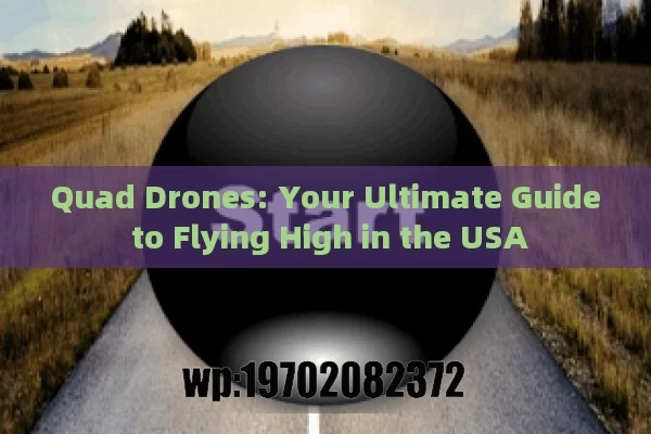 Quad Drones: Your Ultimate Guide to Flying High in the USA