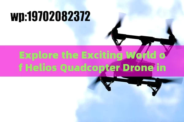 Explore the Exciting World of Helios Quadcopter Drone in the US