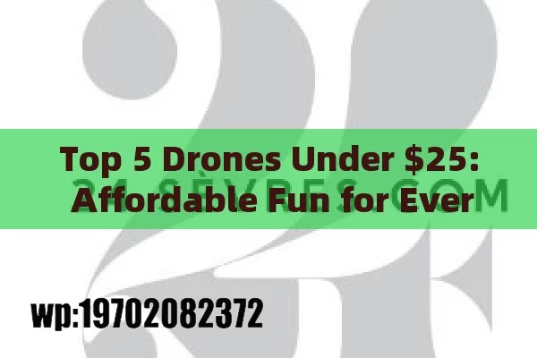 Top 5 Drones Under $25: Affordable Fun for Everyone!