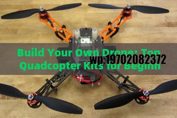 Build Your Own Drone: Top Quadcopter Kits for Beginners and Pros