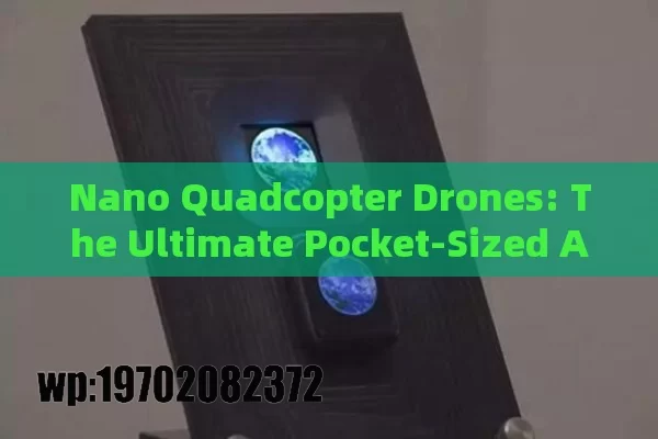 Nano Quadcopter Drones: The Ultimate Pocket-Sized Adventure