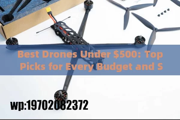 Best Drones Under $500: Top Picks for Every Budget and Skill Level