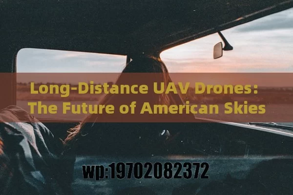 Long-Distance UAV Drones: The Future of American Skies