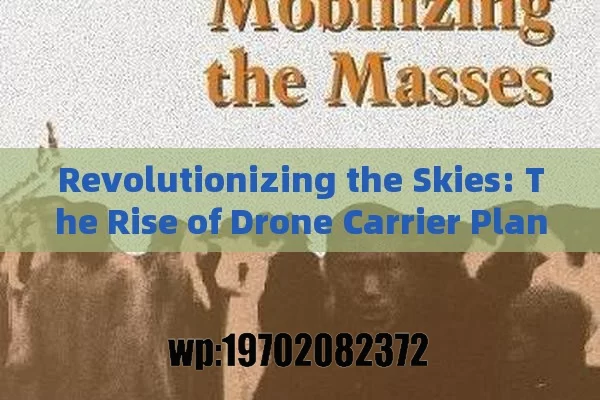 Revolutionizing the Skies: The Rise of Drone Carrier Planes in Modern Warfare