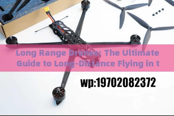 Long Range Drones: The Ultimate Guide to Long-Distance Flying in the U.S.