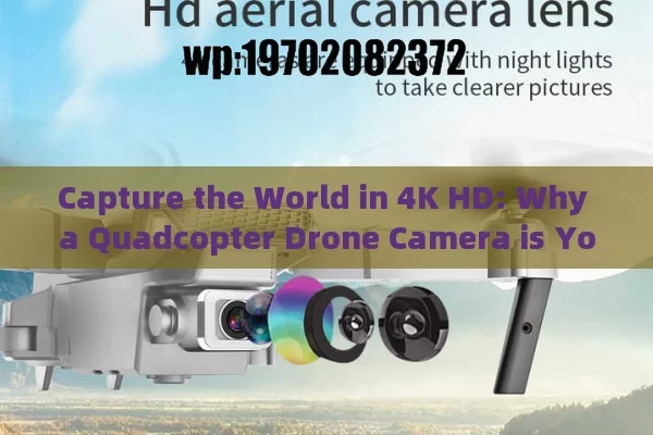 Capture the World in 4K HD: Why a Quadcopter Drone Camera is Your Next Must-Have Gadget