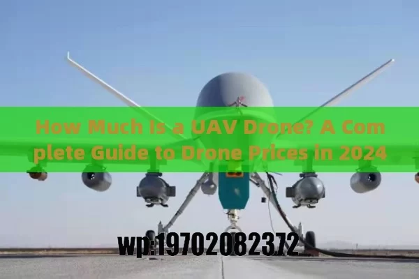 How Much Is a UAV Drone? A Complete Guide to Drone Prices in 2024