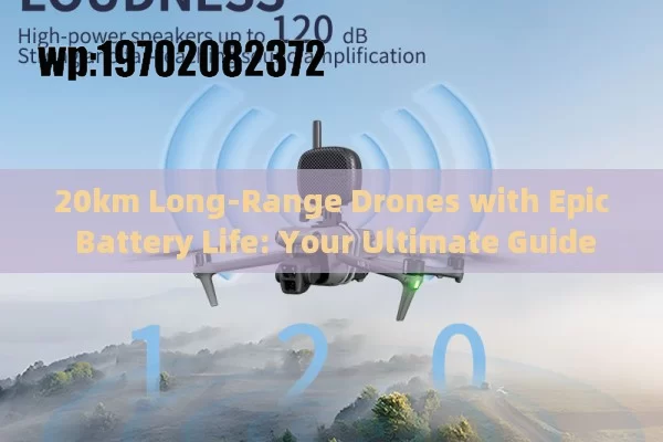 20km Long-Range Drones with Epic Battery Life: Your Ultimate Guide