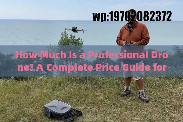 How Much Is a Professional Drone? A Complete Price Guide for 2023