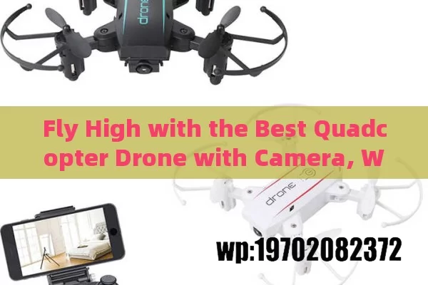 Fly High with the Best Quadcopter Drone with Camera, WiFi, and RC Remote Control!