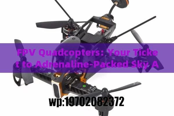 FPV Quadcopters: Your Ticket to Adrenaline-Packed Sky Adventures