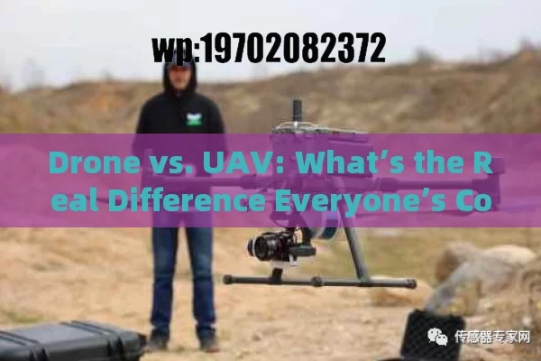 Drone vs. UAV: What’s the Real Difference Everyone’s Confused About?