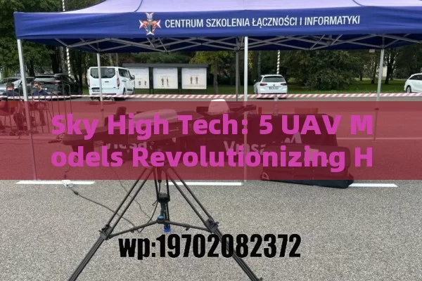 Sky High Tech: 5 UAV Models Revolutionizing Hobbies and Work in 2024