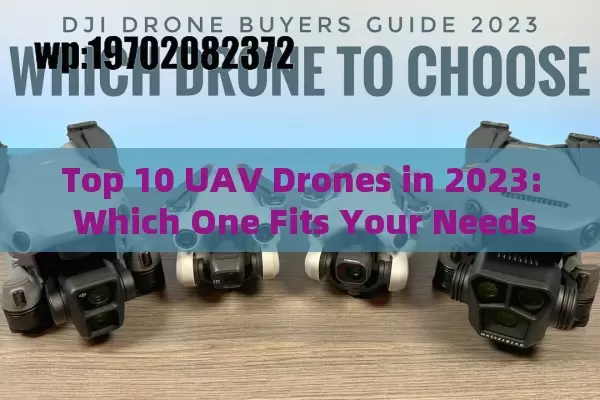 Top 10 UAV Drones in 2023: Which One Fits Your Needs?