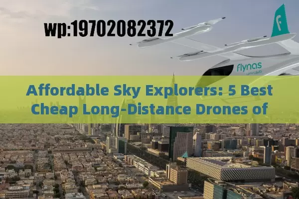 Affordable Sky Explorers: 5 Best Cheap Long-Distance Drones of 2024