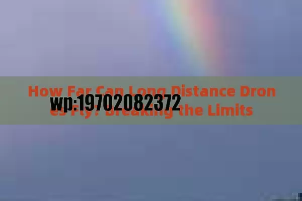 How Far Can Long Distance Drones Fly? Breaking the Limits