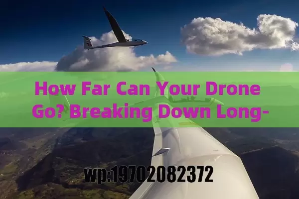 How Far Can Your Drone Go? Breaking Down Long-Range Flight Secrets