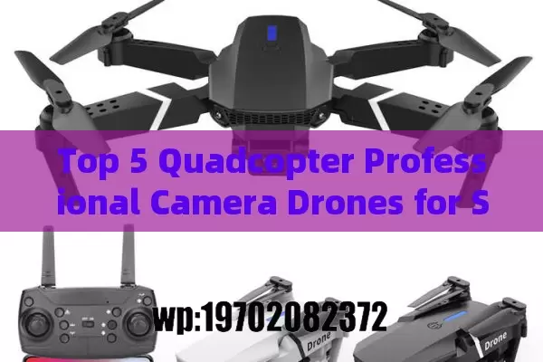 Top 5 Quadcopter Professional Camera Drones for Stunning Aerial Shots in 2024