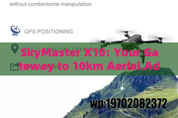 SkyMaster X10: Your Gateway to 10km Aerial Adventures – Perfect for Beginners and Pros